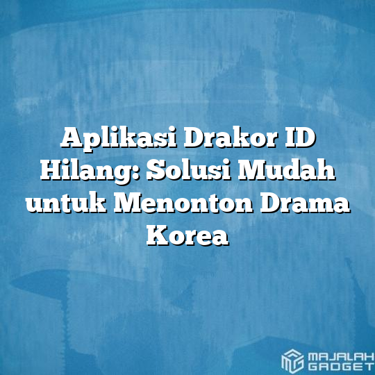 Aplikasi Drakor Id Hilang Solusi Mudah Untuk Menonton Drama Korea Majalah Gadget 1450