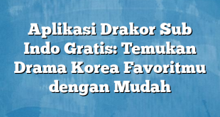 Aplikasi Drakor Sub Indo Gratis: Temukan Drama Korea Favoritmu dengan Mudah