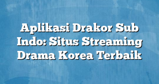 Aplikasi Drakor Sub Indo: Situs Streaming Drama Korea Terbaik