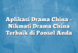 Aplikasi Drama China – Nikmati Drama China Terbaik di Ponsel Anda