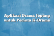 Aplikasi Drama Jepang untuk Pecinta K-Drama