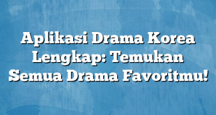 Aplikasi Drama Korea Lengkap: Temukan Semua Drama Favoritmu!