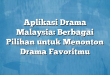 Aplikasi Drama Malaysia: Berbagai Pilihan untuk Menonton Drama Favoritmu