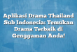 Aplikasi Drama Thailand Sub Indonesia: Temukan Drama Terbaik di Genggaman Anda!