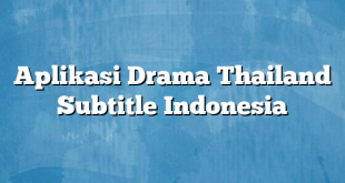 Aplikasi Drama Thailand Subtitle Indonesia