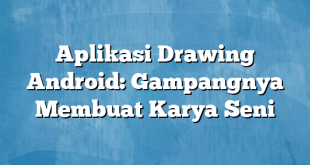 Aplikasi Drawing Android: Gampangnya Membuat Karya Seni