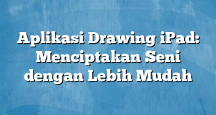 Aplikasi Drawing iPad: Menciptakan Seni dengan Lebih Mudah