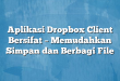 Aplikasi Dropbox Client Bersifat – Memudahkan Simpan dan Berbagi File