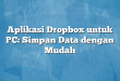 Aplikasi Dropbox untuk PC: Simpan Data dengan Mudah