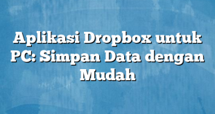 Aplikasi Dropbox untuk PC: Simpan Data dengan Mudah