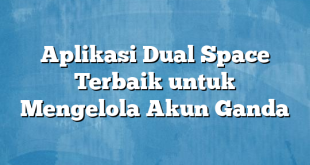 Aplikasi Dual Space Terbaik untuk Mengelola Akun Ganda