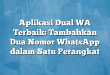 Aplikasi Dual WA Terbaik: Tambahkan Dua Nomor WhatsApp dalam Satu Perangkat