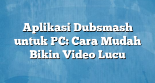 Aplikasi Dubsmash untuk PC: Cara Mudah Bikin Video Lucu