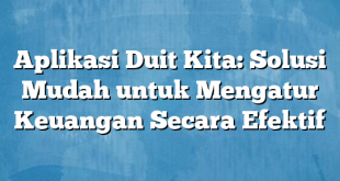 Aplikasi Duit Kita: Solusi Mudah untuk Mengatur Keuangan Secara Efektif