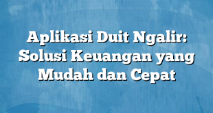 Aplikasi Duit Ngalir: Solusi Keuangan yang Mudah dan Cepat