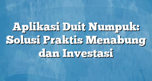 Aplikasi Duit Numpuk: Solusi Praktis Menabung dan Investasi