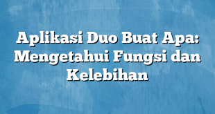 Aplikasi Duo Buat Apa: Mengetahui Fungsi dan Kelebihan