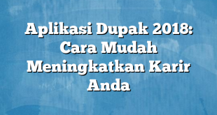 Aplikasi Dupak 2018: Cara Mudah Meningkatkan Karir Anda