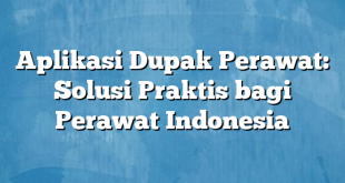 Aplikasi Dupak Perawat: Solusi Praktis bagi Perawat Indonesia