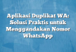 Aplikasi Duplikat WA: Solusi Praktis untuk Menggandakan Nomor WhatsApp