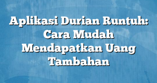 Aplikasi Durian Runtuh: Cara Mudah Mendapatkan Uang Tambahan