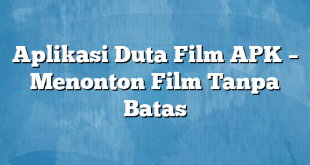 Aplikasi Duta Film APK – Menonton Film Tanpa Batas