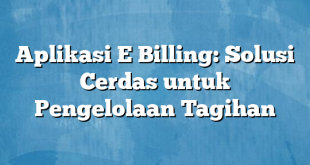 Aplikasi E Billing: Solusi Cerdas untuk Pengelolaan Tagihan