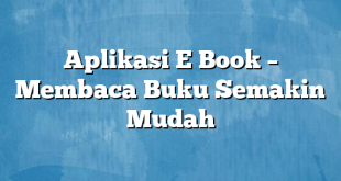 Aplikasi E Book – Membaca Buku Semakin Mudah