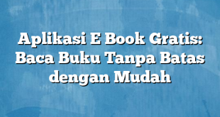 Aplikasi E Book Gratis: Baca Buku Tanpa Batas dengan Mudah