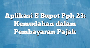 Aplikasi E Bupot Pph 23: Kemudahan dalam Pembayaran Pajak