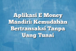 Aplikasi E Money Mandiri: Kemudahan Bertransaksi Tanpa Uang Tunai