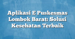 Aplikasi E Puskesmas Lombok Barat: Solusi Kesehatan Terbaik