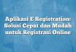 Aplikasi E Registration: Solusi Cepat dan Mudah untuk Registrasi Online