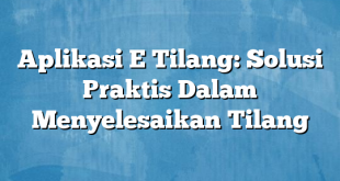 Aplikasi E Tilang: Solusi Praktis Dalam Menyelesaikan Tilang