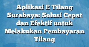 Aplikasi E Tilang Surabaya: Solusi Cepat dan Efektif untuk Melakukan Pembayaran Tilang