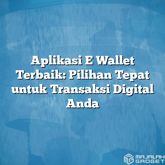 Aplikasi E Wallet Terbaik: Pilihan Tepat Untuk Transaksi Digital Anda ...