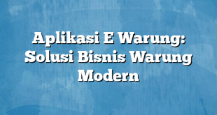 Aplikasi E Warung: Solusi Bisnis Warung Modern