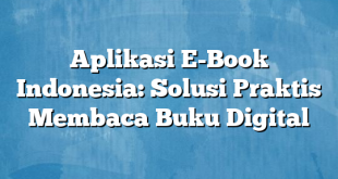 Aplikasi E-Book Indonesia: Solusi Praktis Membaca Buku Digital