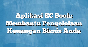 Aplikasi EC Book: Membantu Pengelolaan Keuangan Bisnis Anda