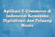 Aplikasi E-Commerce di Indonesia: Kemajuan Digitalisasi dan Peluang Bisnis