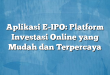 Aplikasi E-IPO: Platform Investasi Online yang Mudah dan Terpercaya