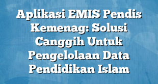 Aplikasi EMIS Pendis Kemenag: Solusi Canggih Untuk Pengelolaan Data Pendidikan Islam