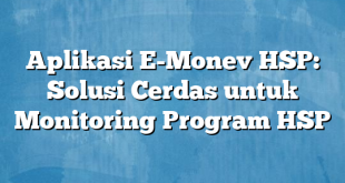 Aplikasi E-Monev HSP: Solusi Cerdas untuk Monitoring Program HSP