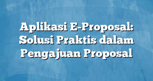 Aplikasi E-Proposal: Solusi Praktis dalam Pengajuan Proposal