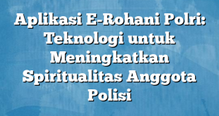 Aplikasi E-Rohani Polri: Teknologi untuk Meningkatkan Spiritualitas Anggota Polisi