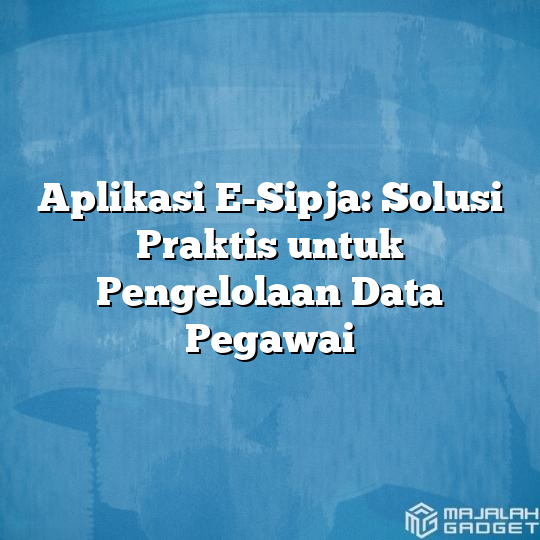 Aplikasi E Sipja Solusi Praktis Untuk Pengelolaan Data Pegawai Majalah Gadget 6815