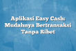 Aplikasi Easy Cash: Mudahnya Bertransaksi Tanpa Ribet