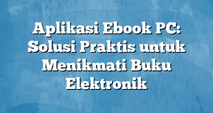 Aplikasi Ebook PC: Solusi Praktis untuk Menikmati Buku Elektronik