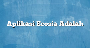 Aplikasi Ecosia Adalah