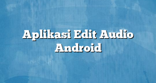 Aplikasi Edit Audio Android